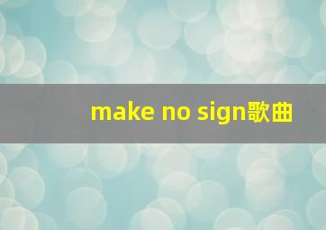 make no sign歌曲